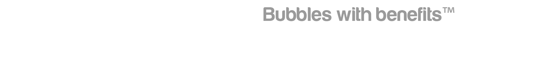 Bubbles with benefits™