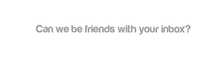 Can we be friends with your inbox?