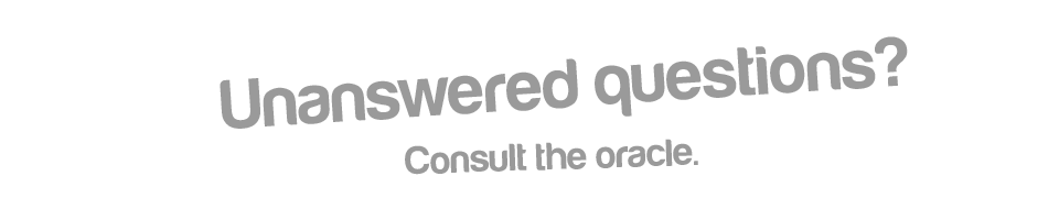 Unanswered questions? Consult the oracle.